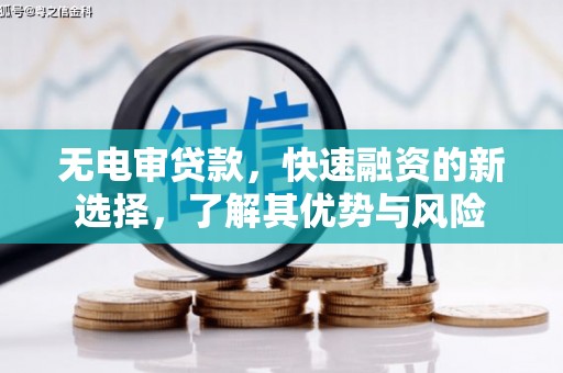 裕民无电审贷款，快速融资的新选择，了解其优势与风险