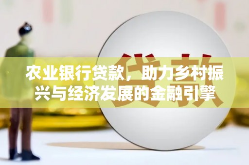 梁平农业银行贷款，助力乡村振兴与经济发展的金融引擎