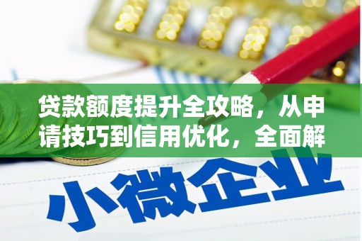 萍乡贷款额度提升全攻略，从申请技巧到信用优化，全面解析