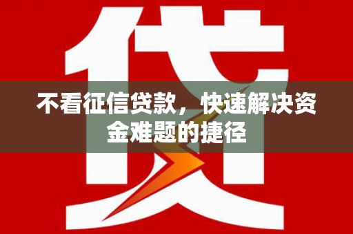 江海不看征信贷款，快速解决资金难题的捷径