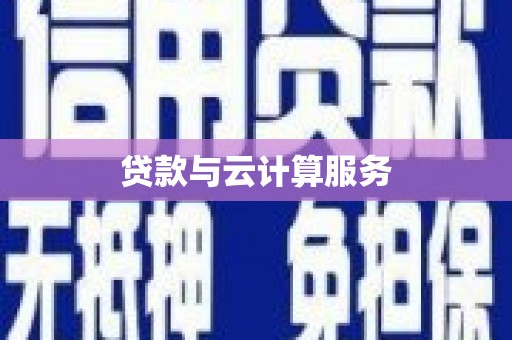 荔城贷款与云计算服务