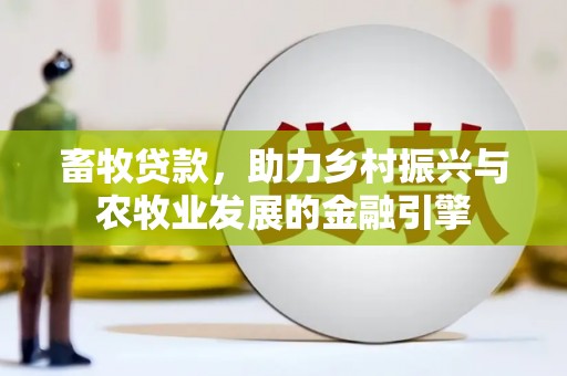 薛城畜牧贷款，助力乡村振兴与农牧业发展的金融引擎