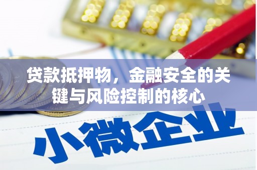 拱墅贷款抵押物，金融安全的关键与风险控制的核心