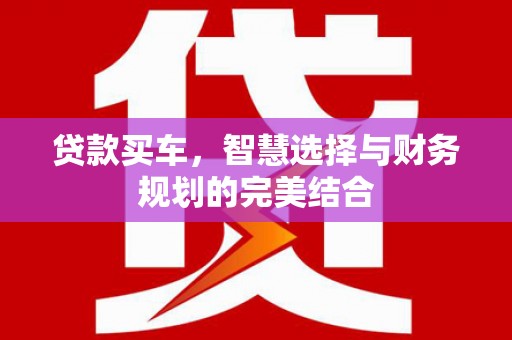 桃江贷款买车，智慧选择与财务规划的完美结合
