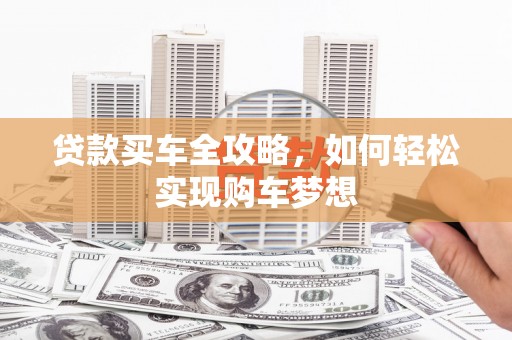 青白江贷款买车全攻略，如何轻松实现购车梦想