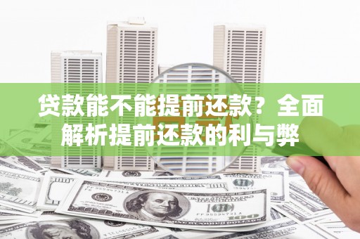 永寿贷款能不能提前还款？全面解析提前还款的利与弊