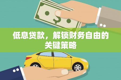 平潭低息贷款，解锁财务自由的关键策略