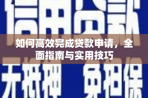 六横如何高效完成贷款申请，全面指南与实用技巧