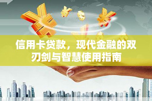左营信用卡贷款，现代金融的双刃剑与智慧使用指南