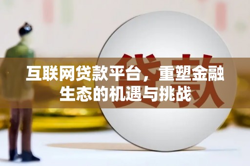 仙游互联网贷款平台，重塑金融生态的机遇与挑战