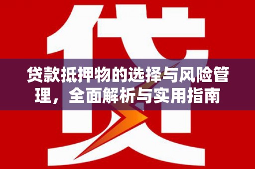 临猗贷款抵押物的选择与风险管理，全面解析与实用指南