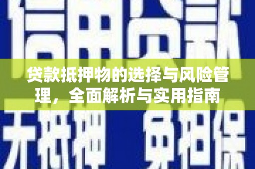 毕节贷款抵押物的选择与风险管理，全面解析与实用指南