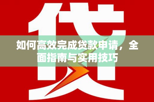 宣城如何高效完成贷款申请，全面指南与实用技巧