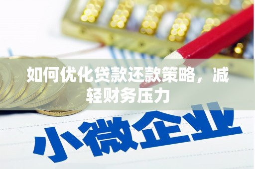 洞口如何优化贷款还款策略，减轻财务压力