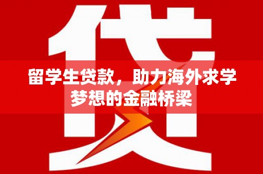 高坪留学生贷款，助力海外求学梦想的金融桥梁