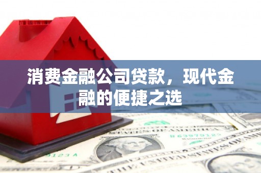 西安消费金融公司贷款，现代金融的便捷之选