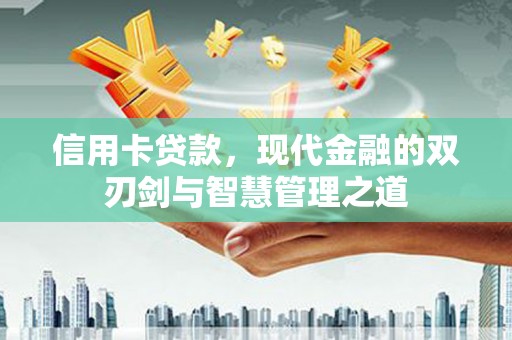 七堵信用卡贷款，现代金融的双刃剑与智慧管理之道