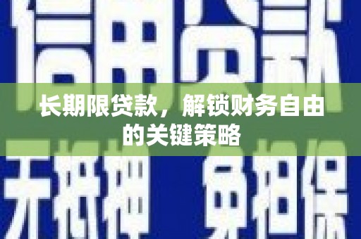 威信长期限贷款，解锁财务自由的关键策略