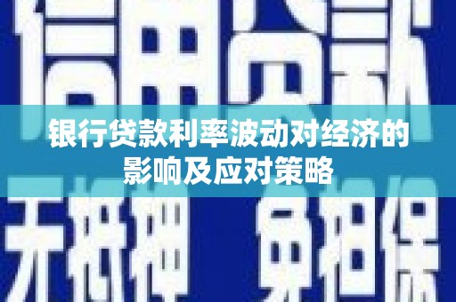 包河银行贷款利率波动对经济的影响及应对策略