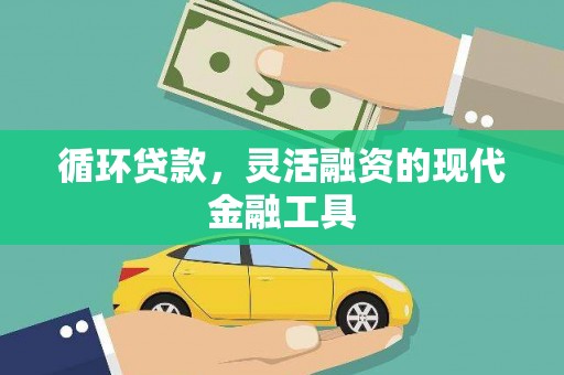 石景山循环贷款，灵活融资的现代金融工具