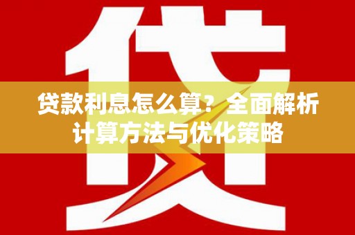 文圣贷款利息怎么算？全面解析计算方法与优化策略