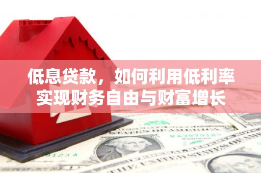耀州低息贷款，如何利用低利率实现财务自由与财富增长